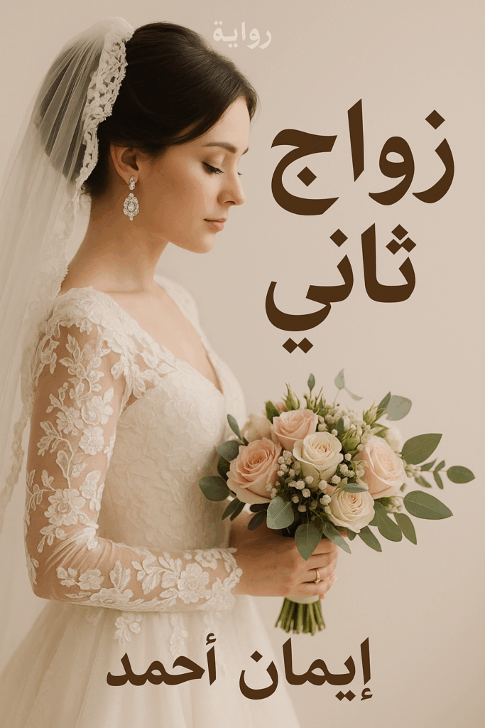 رواية زواج ثاني (كاملة) من الفصل الأول للأخير بقلم ايمان أحمد