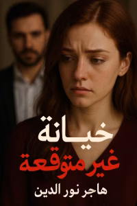 رواية خيانة غير متوقعة (كاملة) من الفصل الأول للأخير بقلم هاجر نور الدين