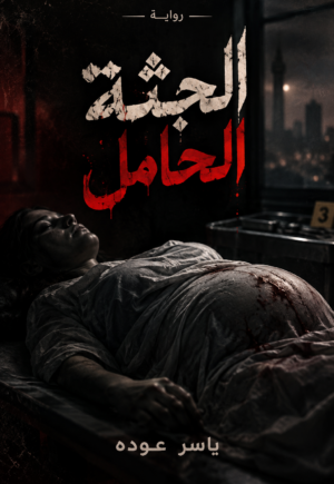 رواية الجثة الحامل (كاملة) جميع الفصول بقلم ياسر عوده